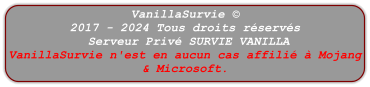 VanillaSurvie © 2017 - 2024 Tous droits réservés  Serveur Privé SURVIE VANILLA  VanillaSurvie n'est en aucun cas affilié à Mojang & Microsoft.