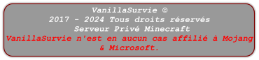 VanillaSurvie © 2017 - 2024 Tous droits réservés  Serveur Privé Minecraft  VanillaSurvie n'est en aucun cas affilié à Mojang & Microsoft.