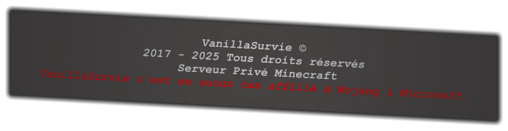 VanillaSurvie © 2017 - 2025 Tous droits réservés  Serveur Privé Minecraft  VanillaSurvie n'est en aucun cas affilié à Mojang & Microsoft.